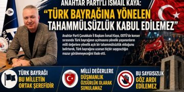 ANAHTAR PARTİ’Lİ İSMAİL KAYA: “TÜRK BAYRAĞINA YÖNELEN TAHAMMÜLSÜZLÜK KABUL EDİLEMEZ”