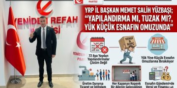 YRP İL BAŞKAN MEMET SALİH YÜZBAŞI ; “YAPILANDIRMA MI, TUZAK MI?, YÜK KÜÇÜK ESNAFIN OMUZUNDA”