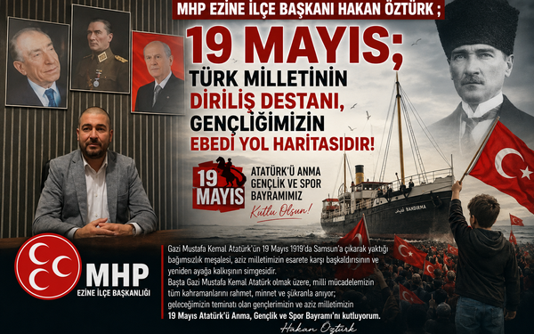 MHP EZİNE İLÇE BAŞKANI HAKAN ÖZTÜRK ; ” “19 MAYIS; TÜRK MİLLETİNİN DİRİLİŞ DESTANI, GENÇLİĞİMİZİN EBEDİ YOL HARİTASIDIR!”