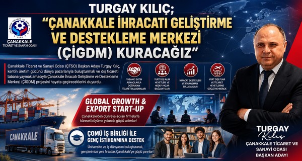 TURGAY KILIÇ; “ÇANAKKALE İHRACATI GELİŞTİRME VE DESTEKLEME MERKEZİ (ÇİGDM) KURACAĞIZ”